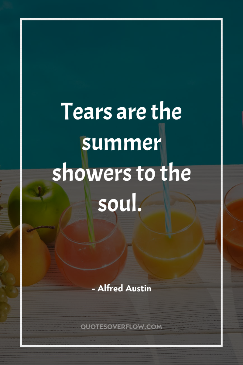 Tears are the summer showers to the soul. 