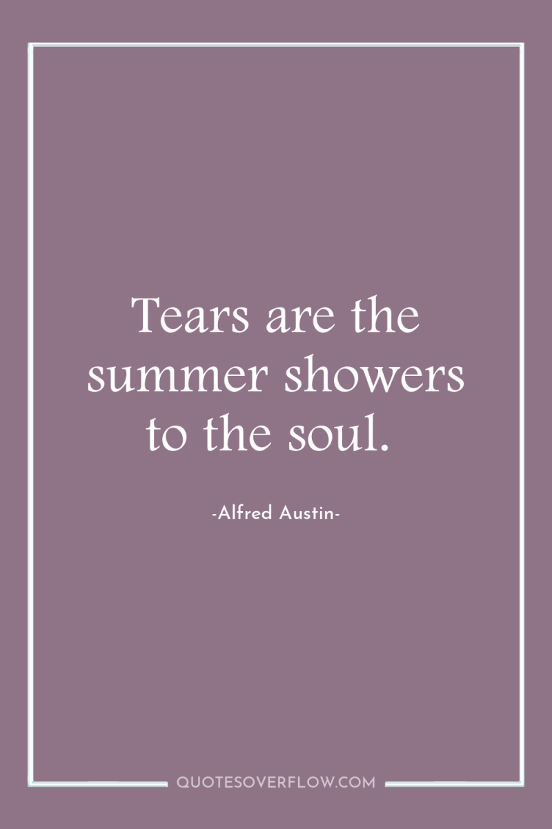 Tears are the summer showers to the soul. 