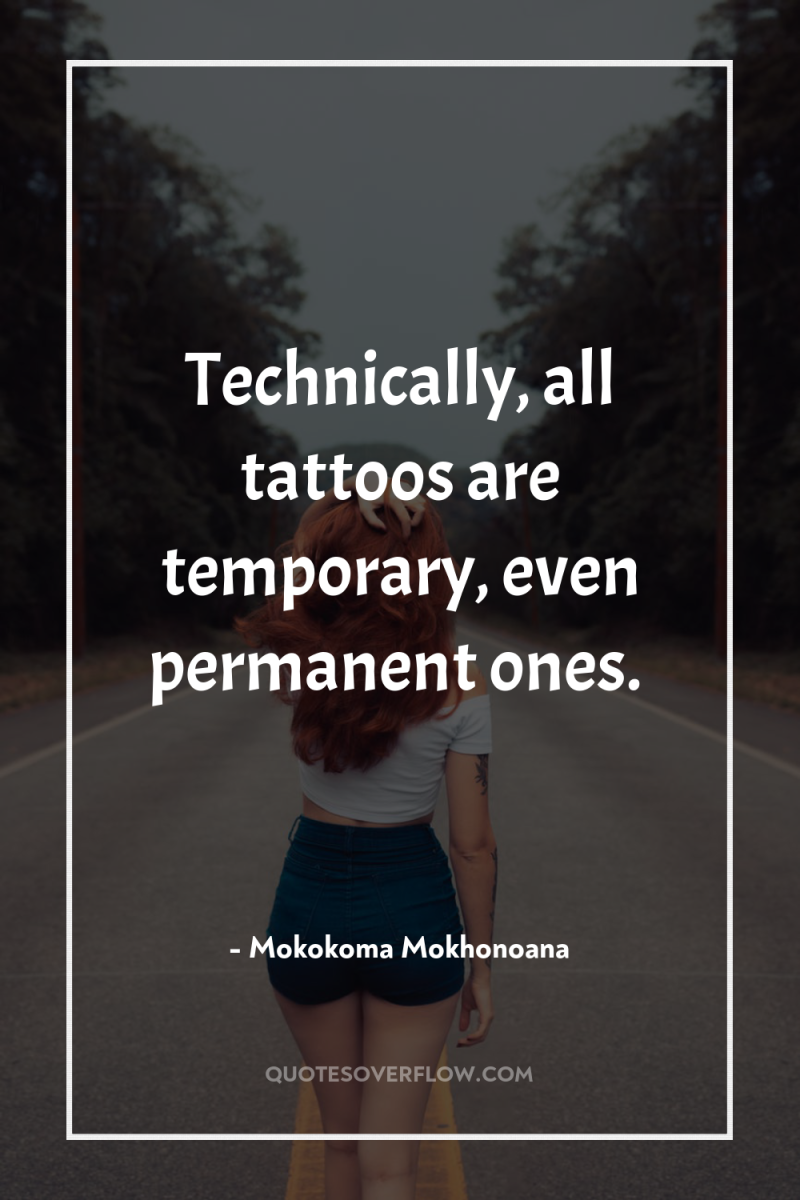 Technically, all tattoos are temporary, even permanent ones. 