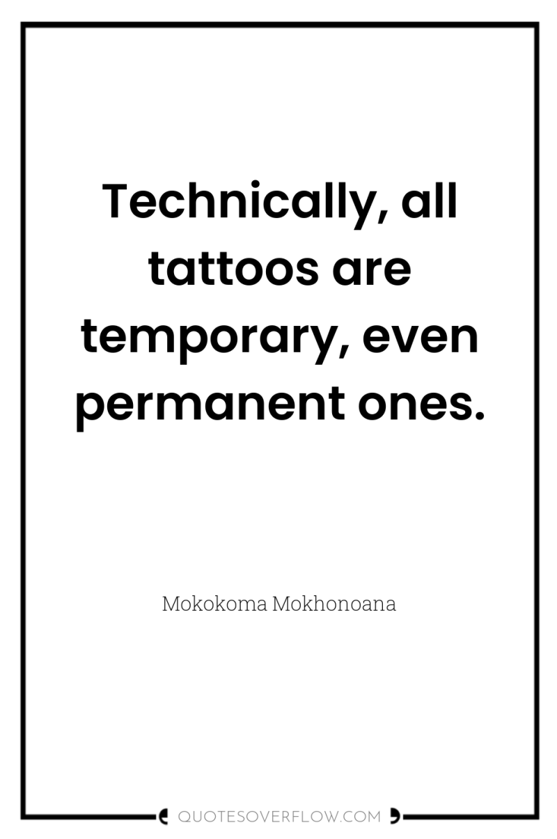 Technically, all tattoos are temporary, even permanent ones. 