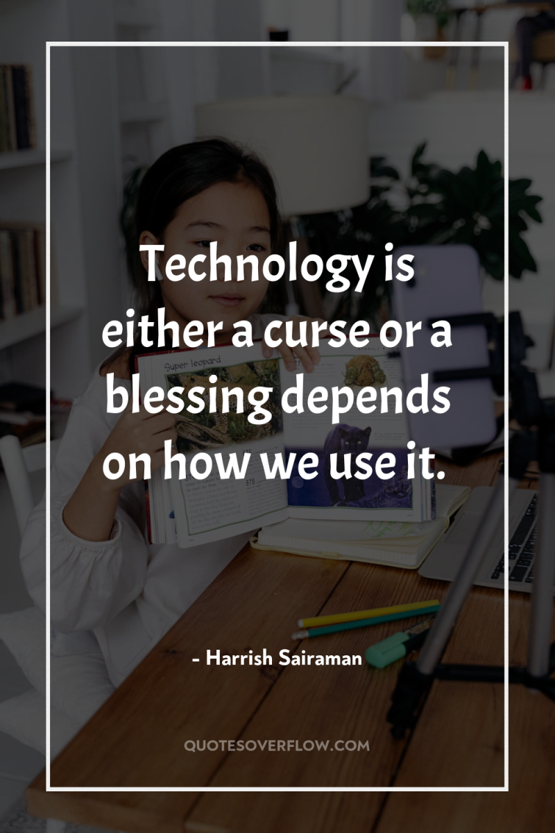 Technology is either a curse or a blessing depends on...