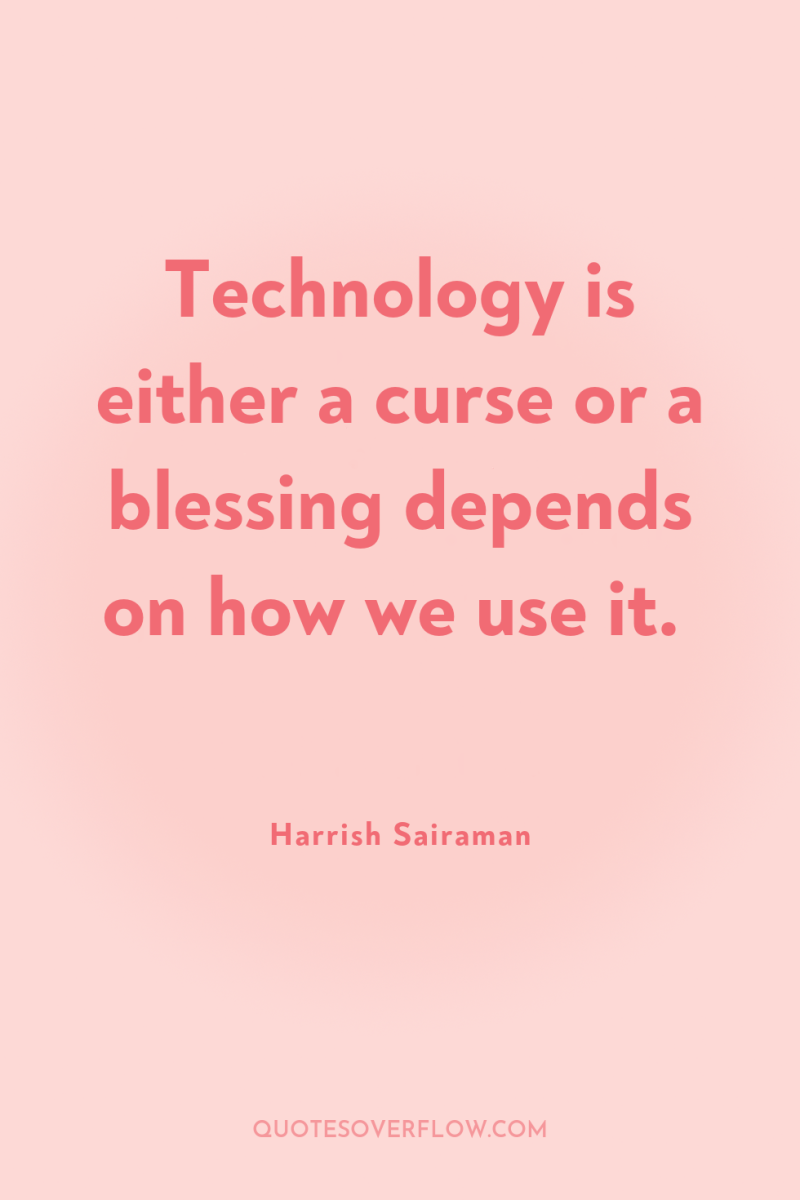 Technology is either a curse or a blessing depends on...
