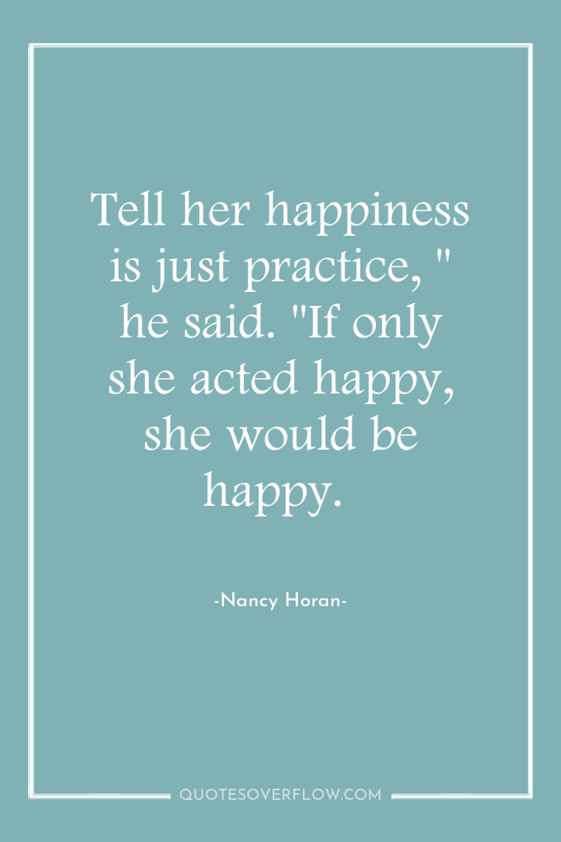 Tell her happiness is just practice, 