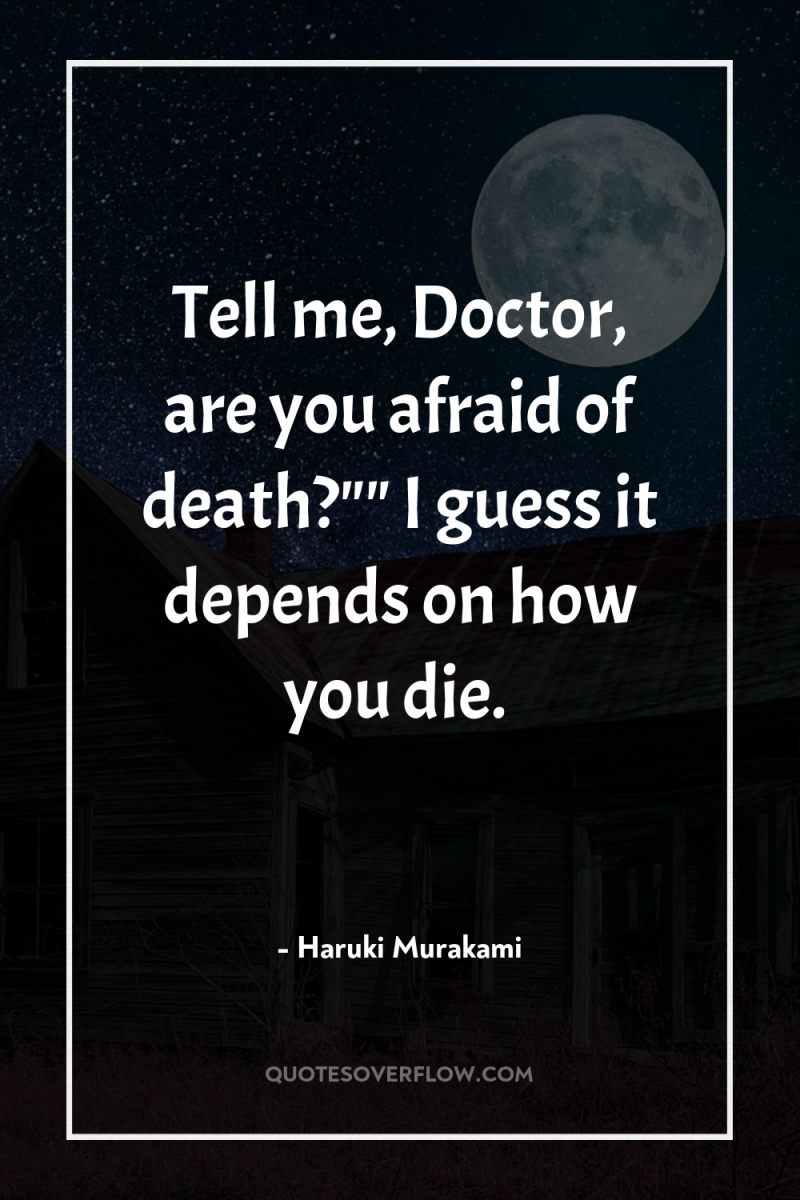 Tell me, Doctor, are you afraid of death?