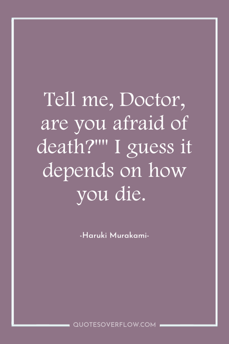 Tell me, Doctor, are you afraid of death?