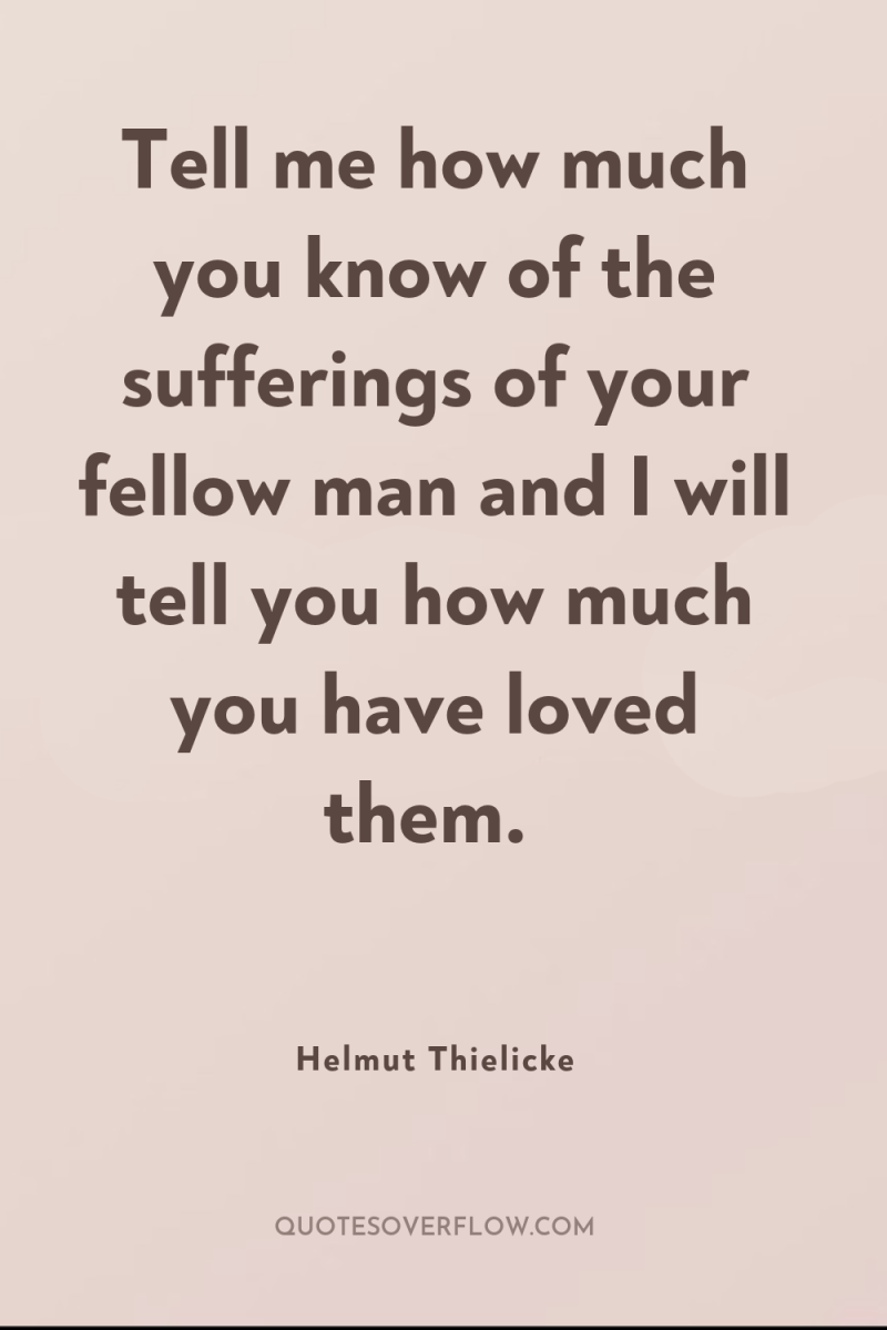 Tell me how much you know of the sufferings of...