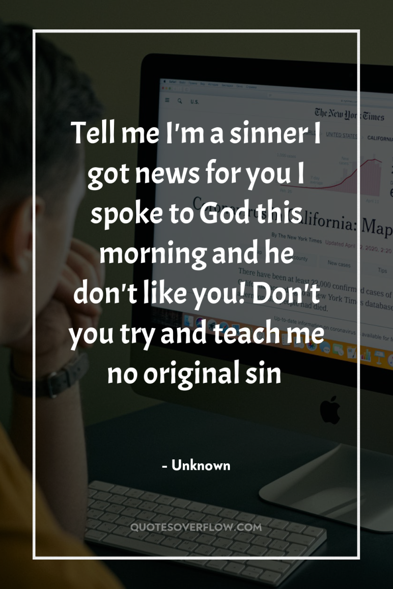 Tell me I'm a sinner I got news for you...