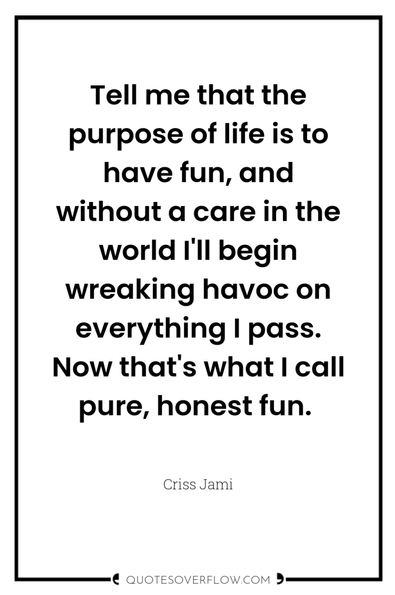Tell me that the purpose of life is to have...