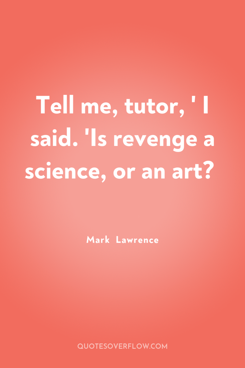 Tell me, tutor, ' I said. 'Is revenge a science,...