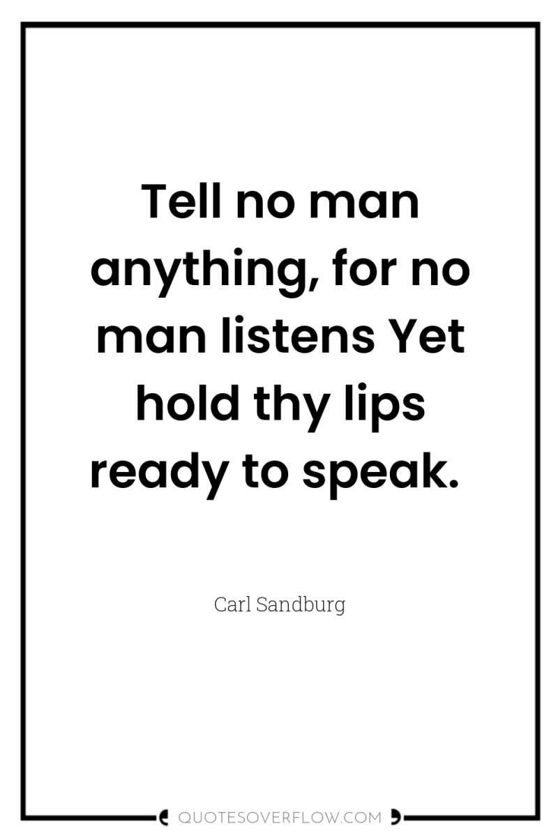 Tell no man anything, for no man listens Yet hold...