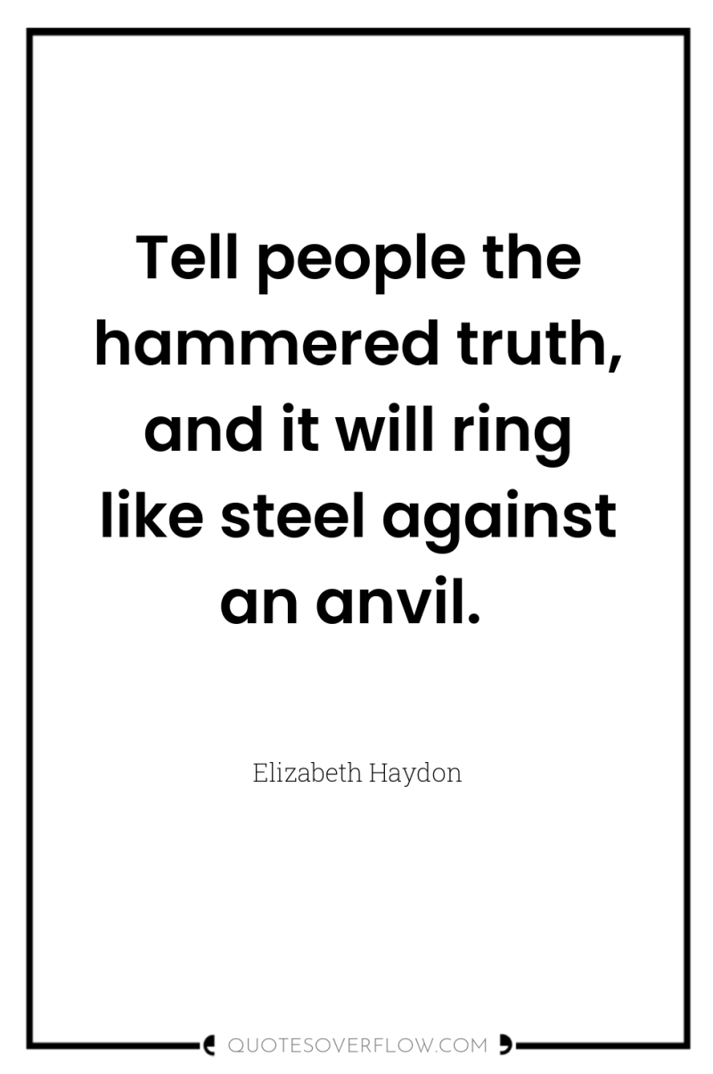 Tell people the hammered truth, and it will ring like...