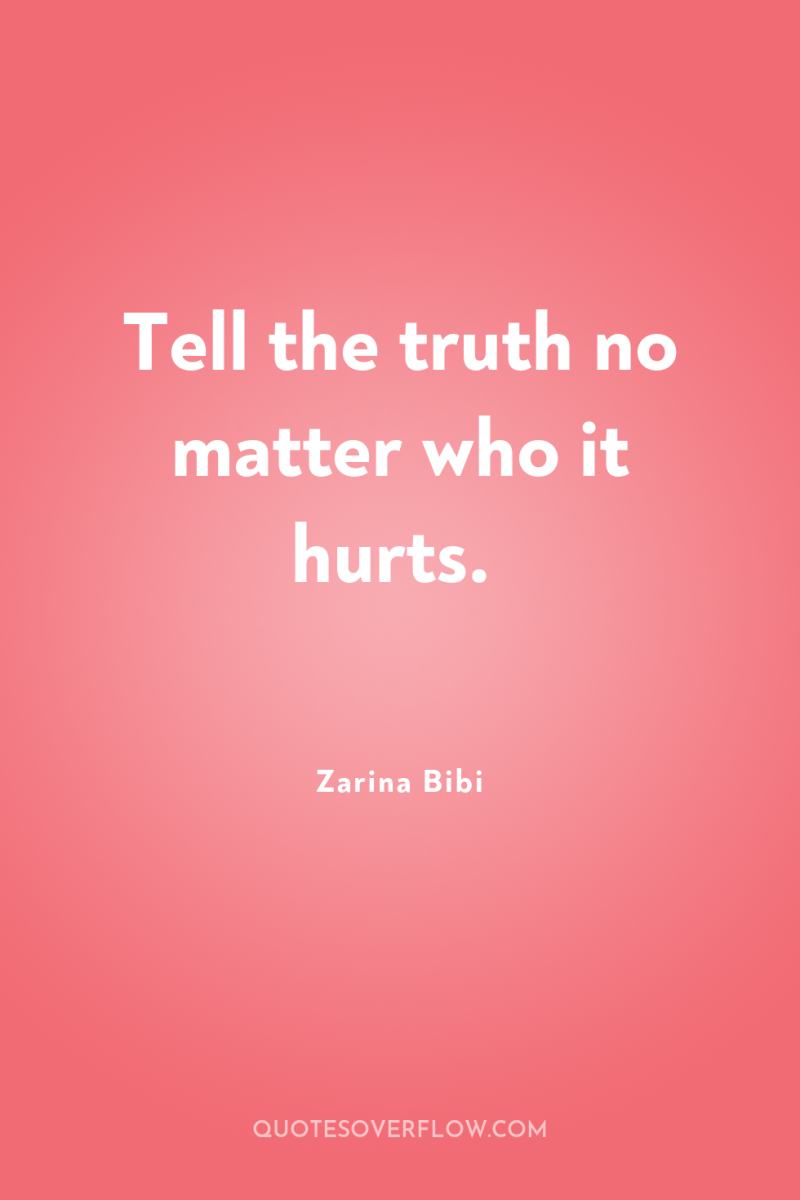 Tell the truth no matter who it hurts. 