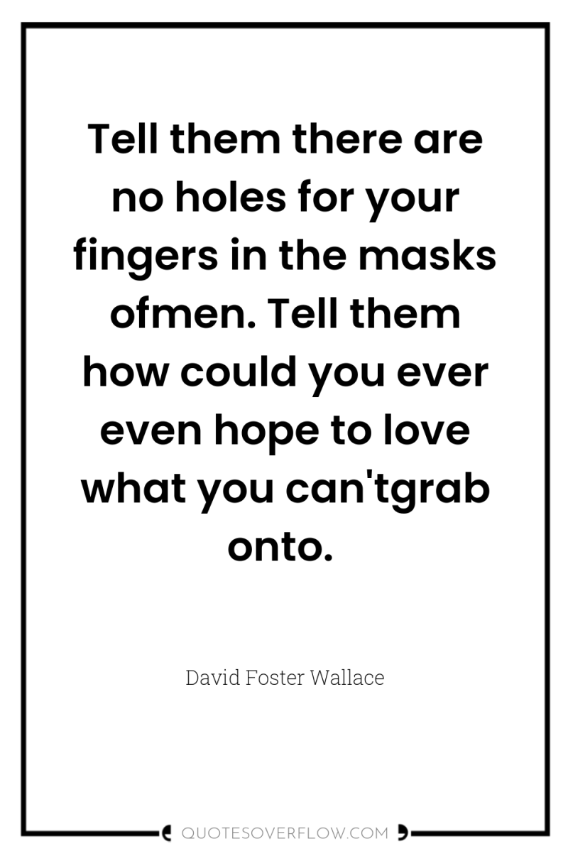 Tell them there are no holes for your fingers in...