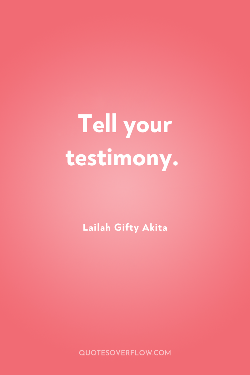Tell your testimony. 