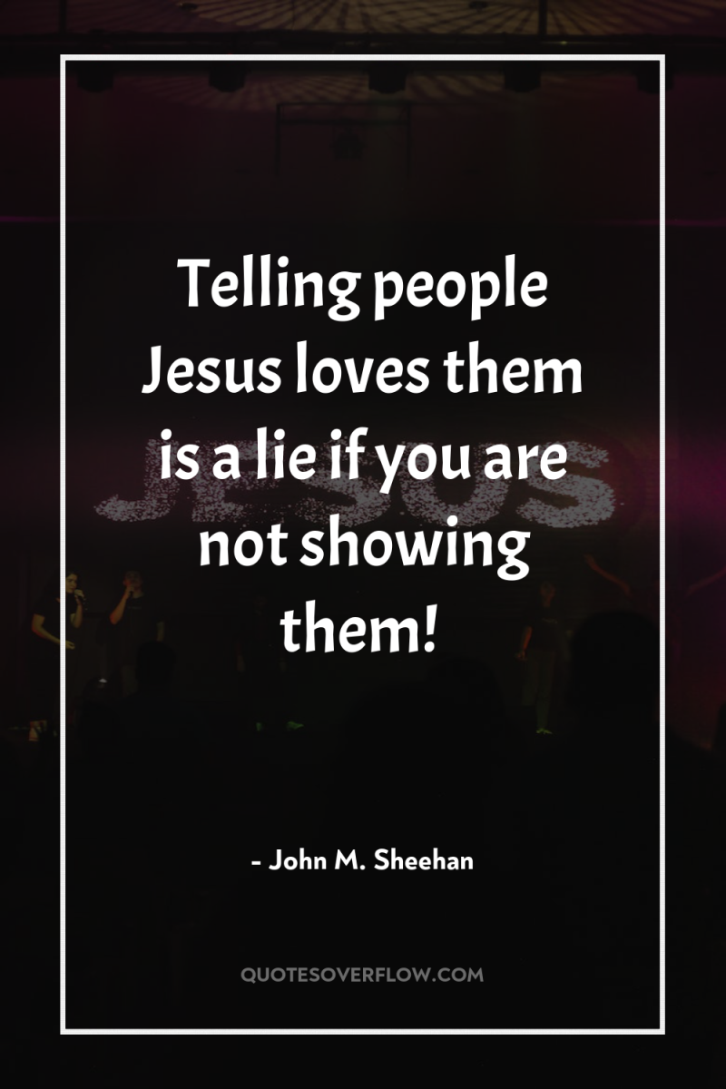 Telling people Jesus loves them is a lie if you...