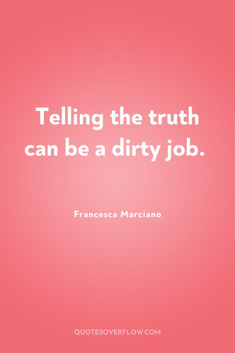 Telling the truth can be a dirty job. 