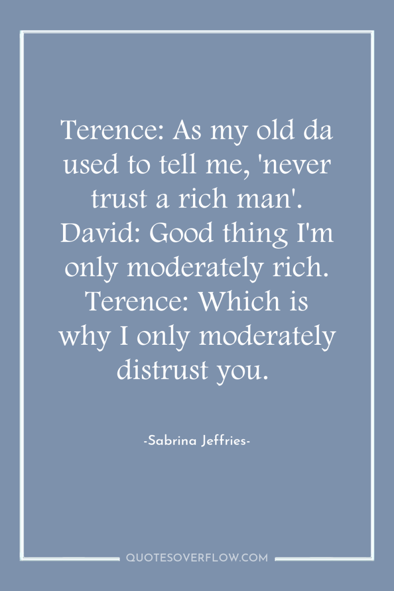 Terence: As my old da used to tell me, 'never...