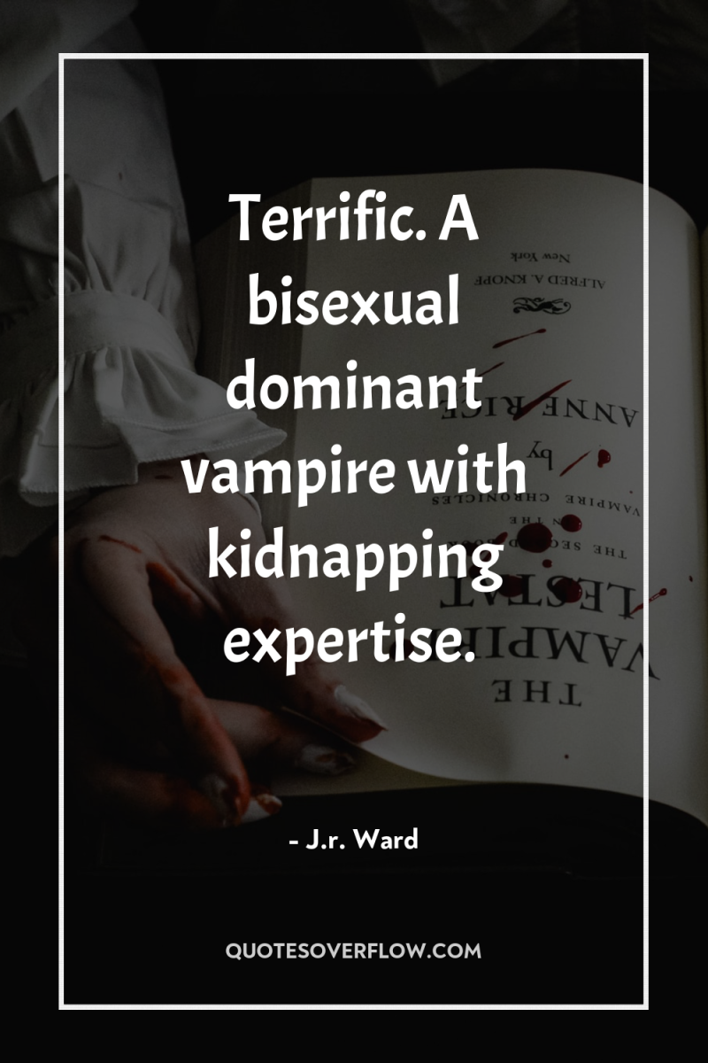 Terrific. A bisexual dominant vampire with kidnapping expertise. 