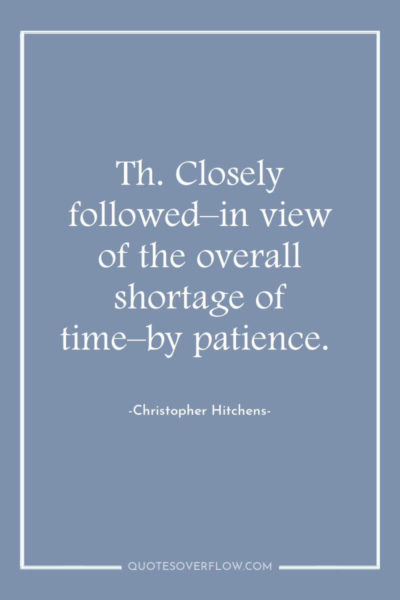 Th. Closely followed–in view of the overall shortage of time–by...