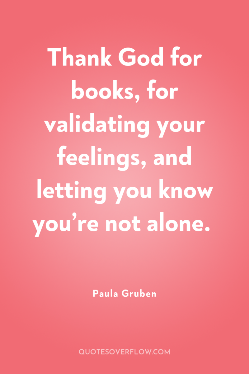 Thank God for books, for validating your feelings, and letting...