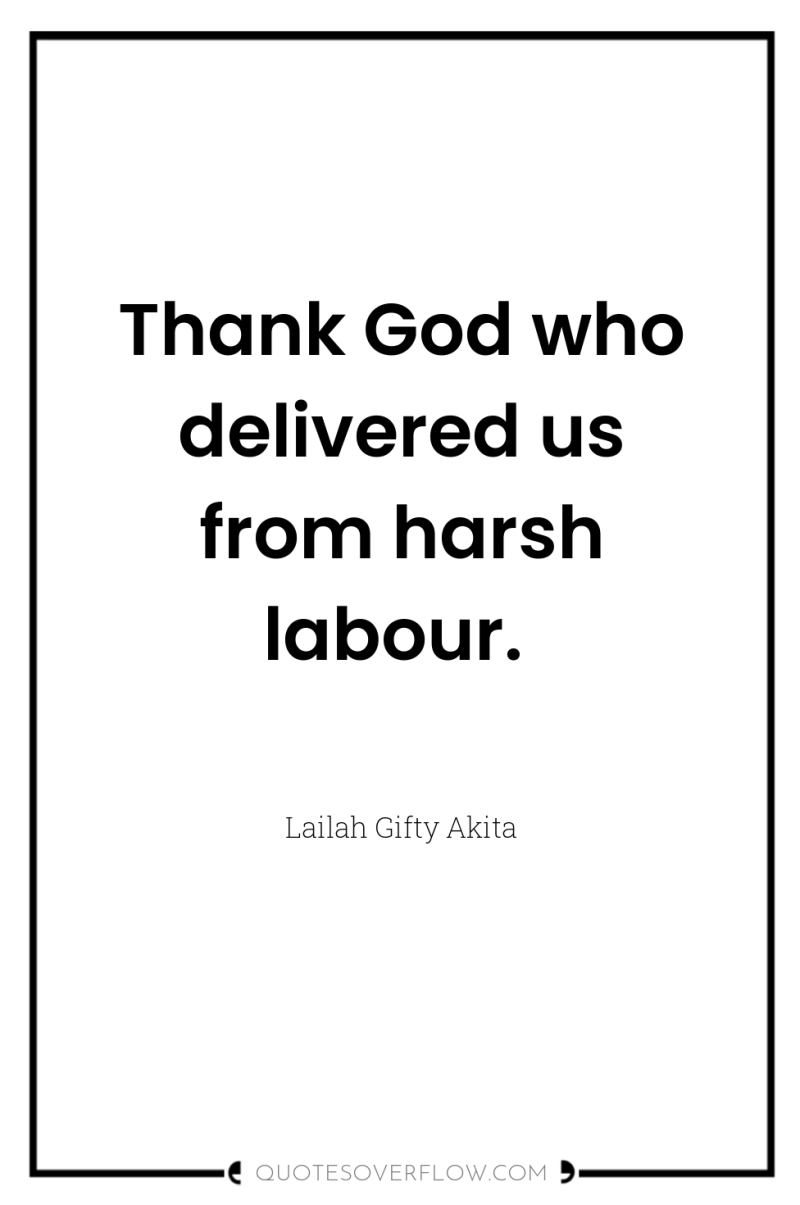 Thank God who delivered us from harsh labour. 