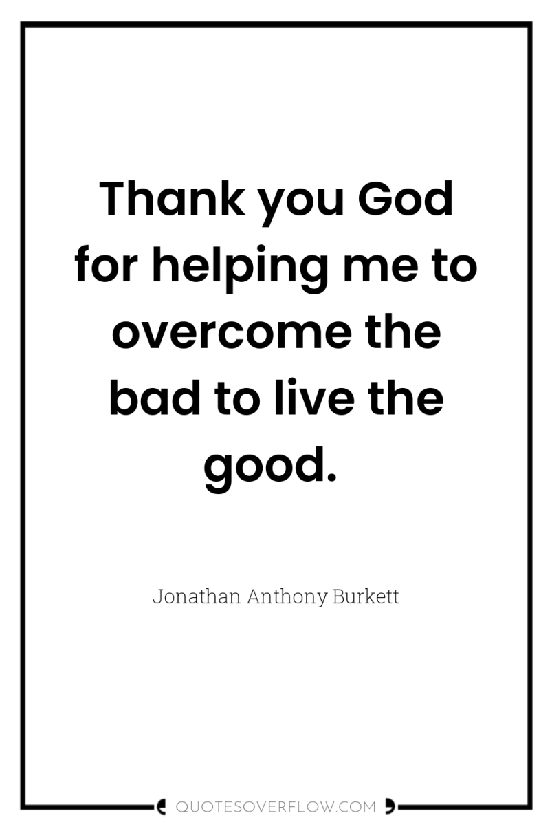 Thank you God for helping me to overcome the bad...