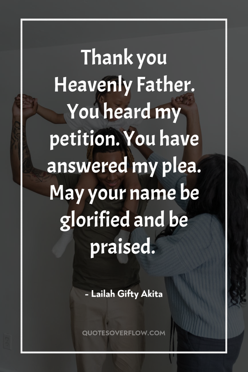 Thank you Heavenly Father. You heard my petition. You have...