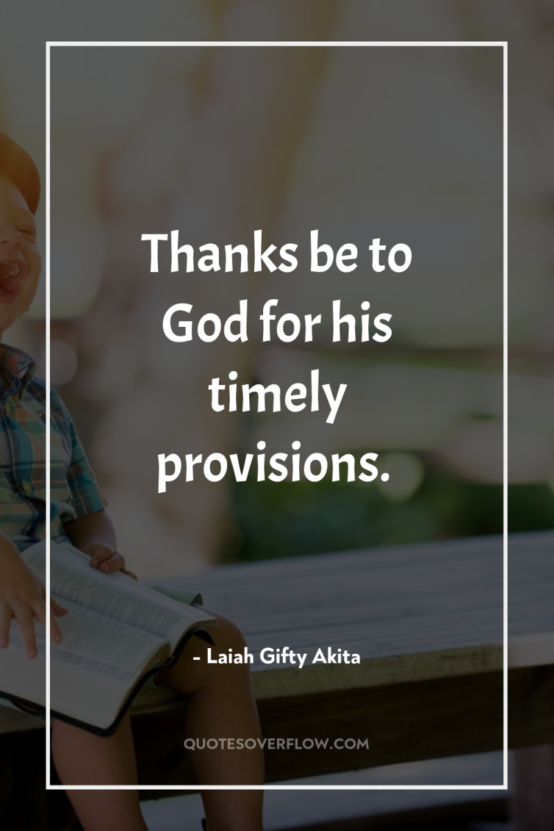 Thanks be to God for his timely provisions. 