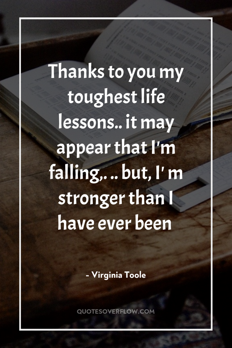 Thanks to you my toughest life lessons.. it may appear...