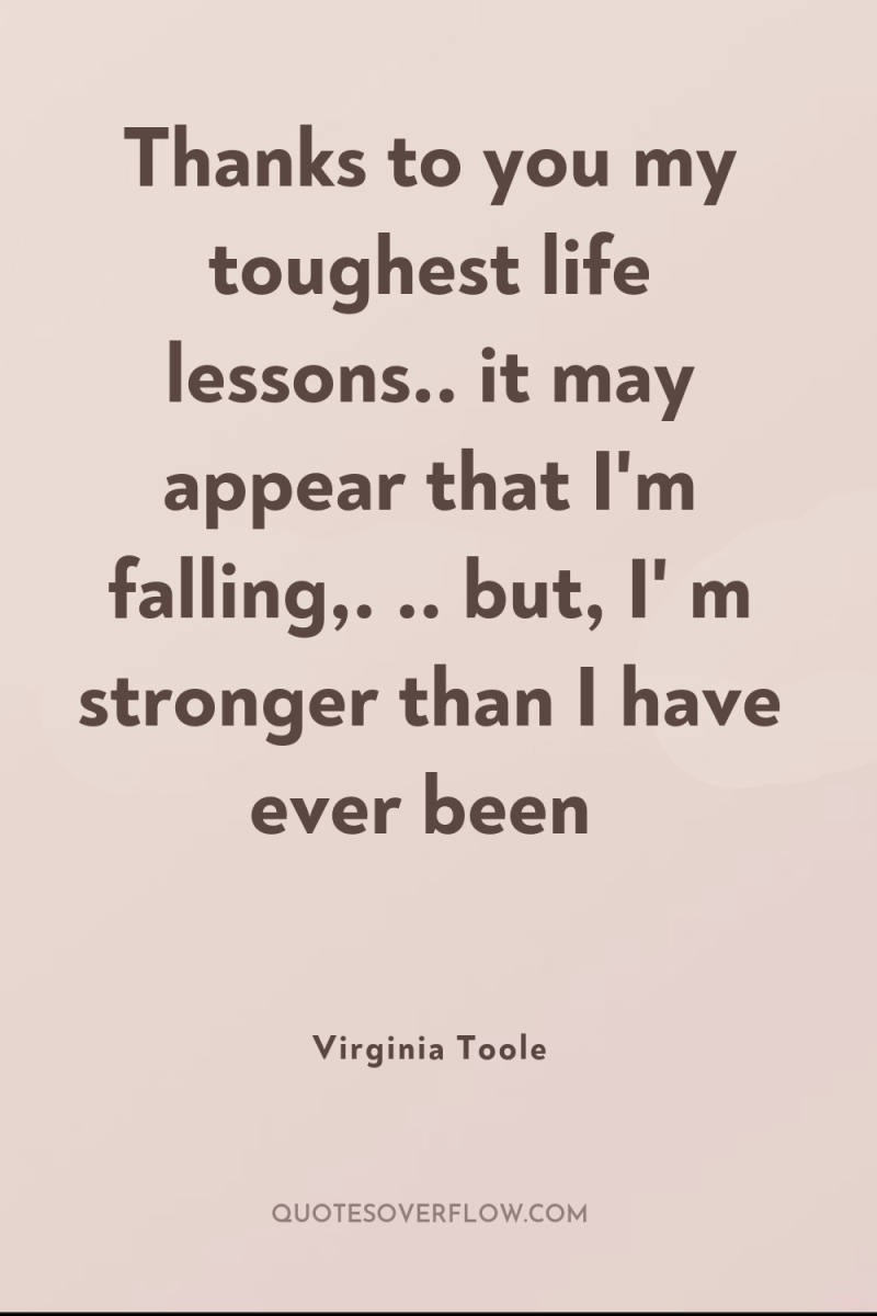 Thanks to you my toughest life lessons.. it may appear...