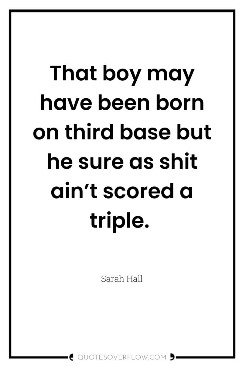 That boy may have been born on third base but...