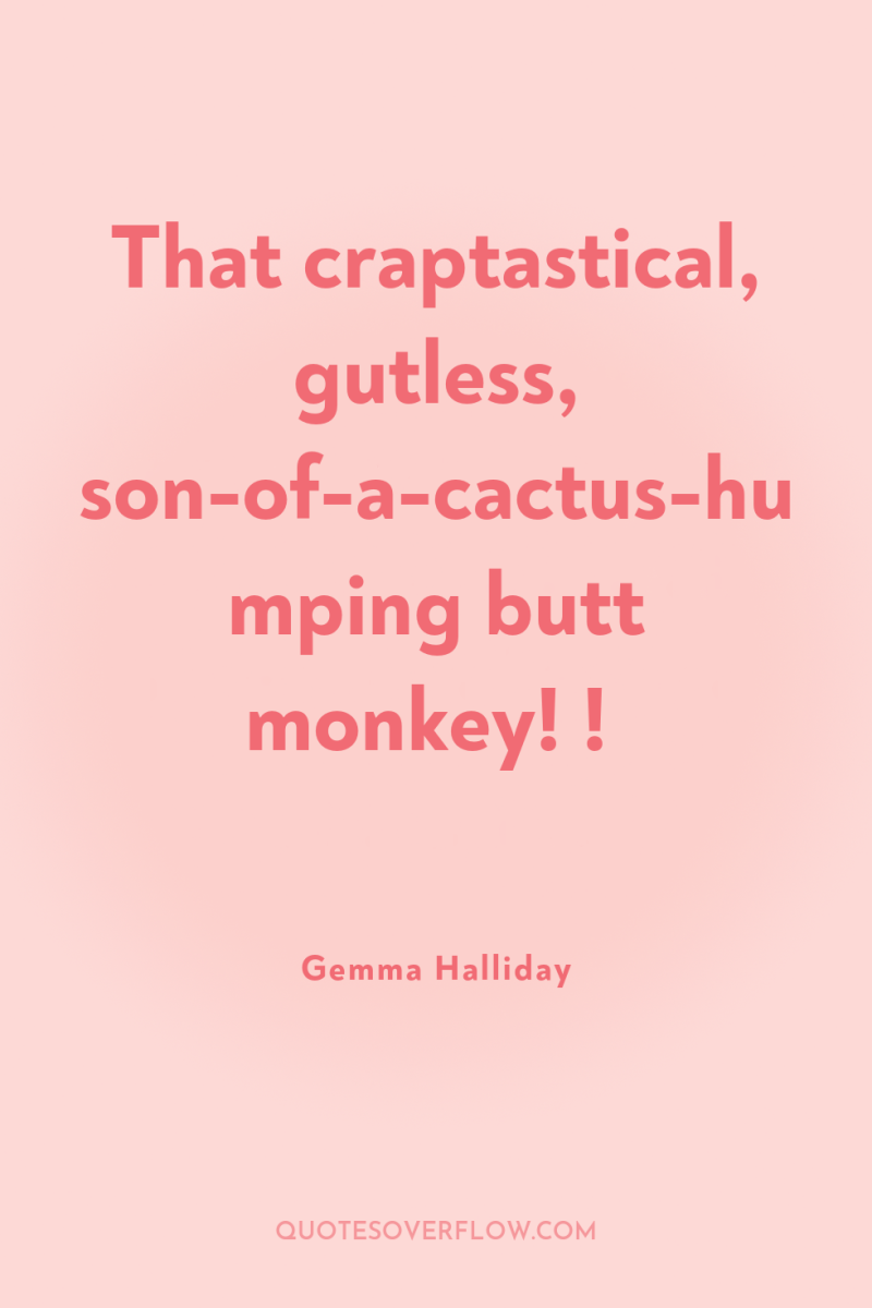 That craptastical, gutless, son-of-a-cactus-humping butt monkey! ! 