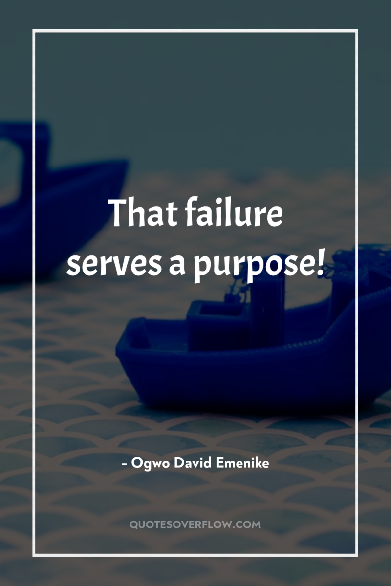 That failure serves a purpose! 