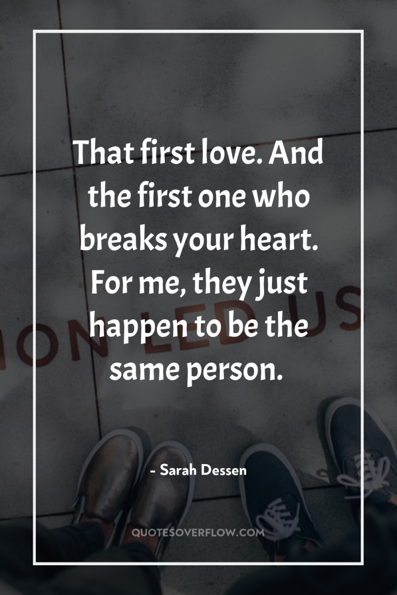 That first love. And the first one who breaks your...
