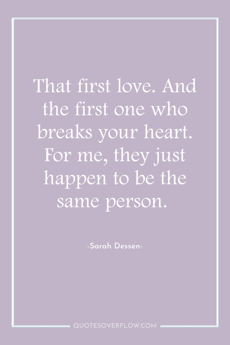 That first love. And the first one who breaks your...