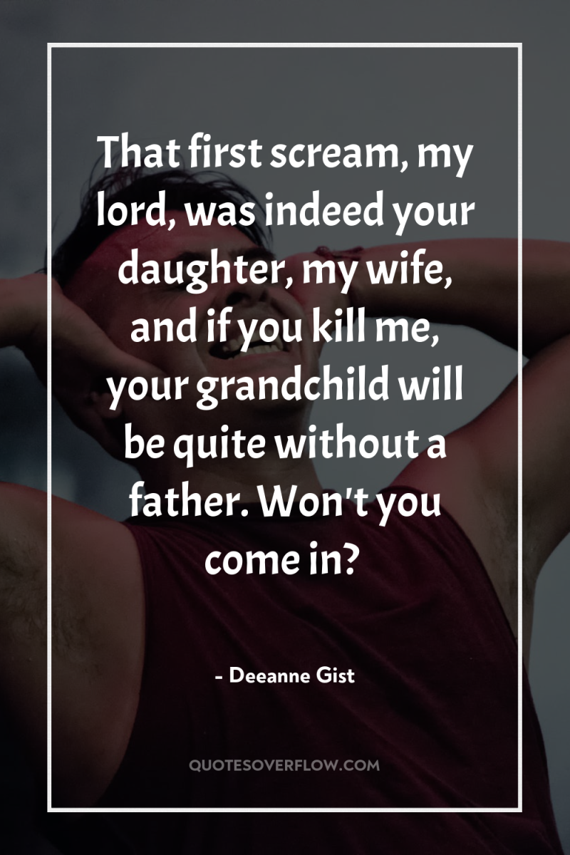 That first scream, my lord, was indeed your daughter, my...