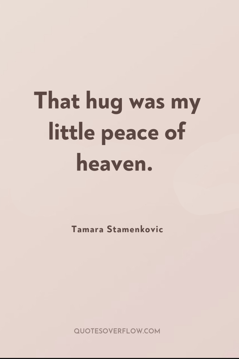 That hug was my little peace of heaven. 