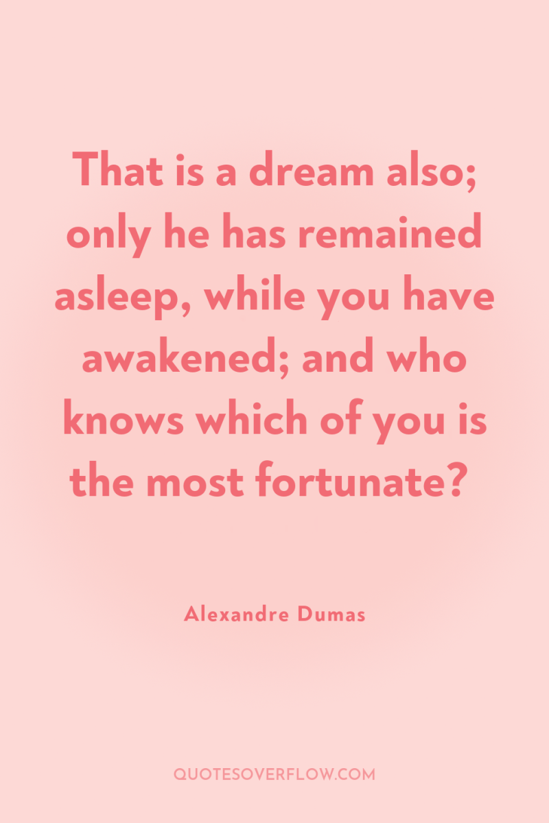 That is a dream also; only he has remained asleep,...