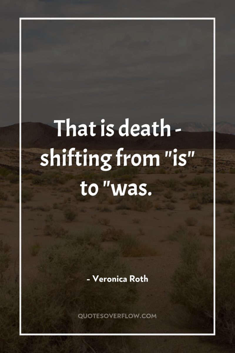 That is death - shifting from 