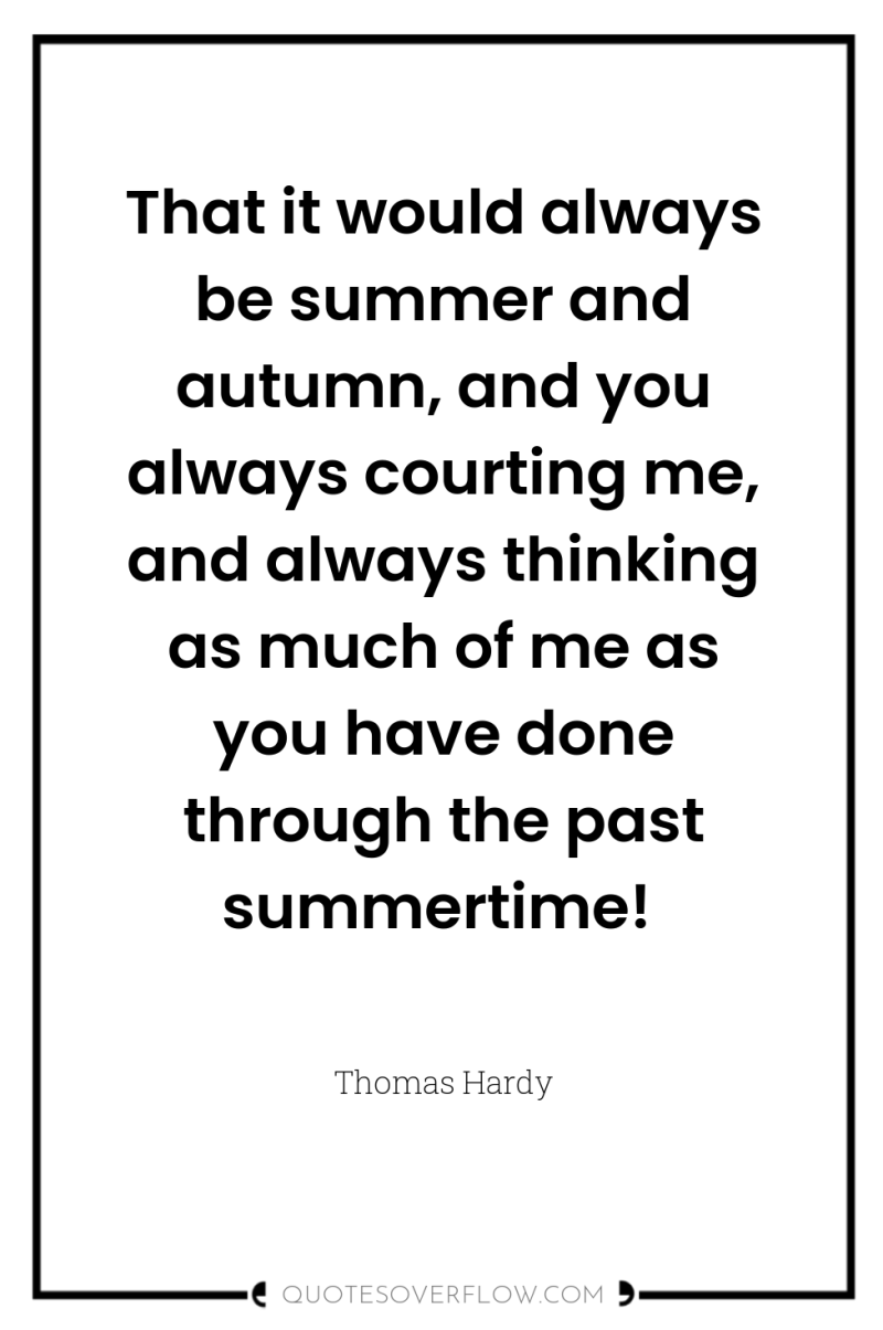 That it would always be summer and autumn, and you...
