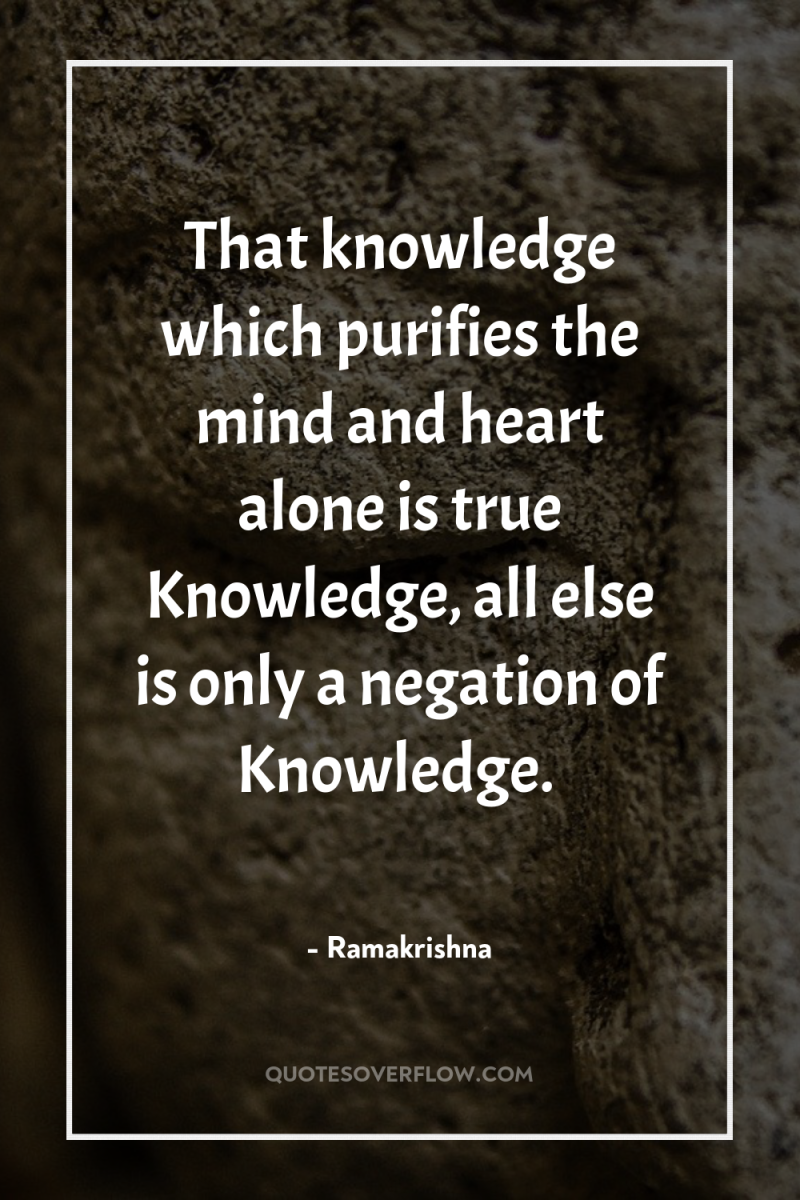 That knowledge which purifies the mind and heart alone is...