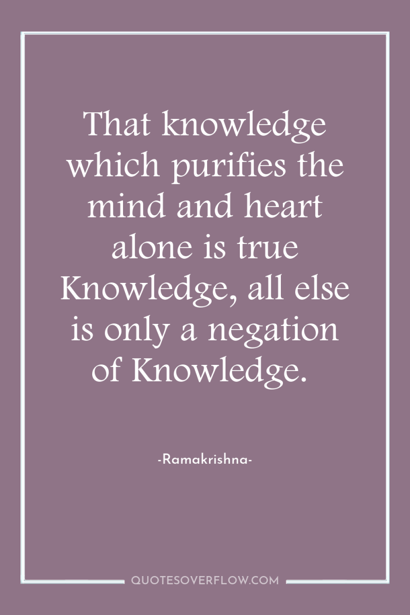 That knowledge which purifies the mind and heart alone is...