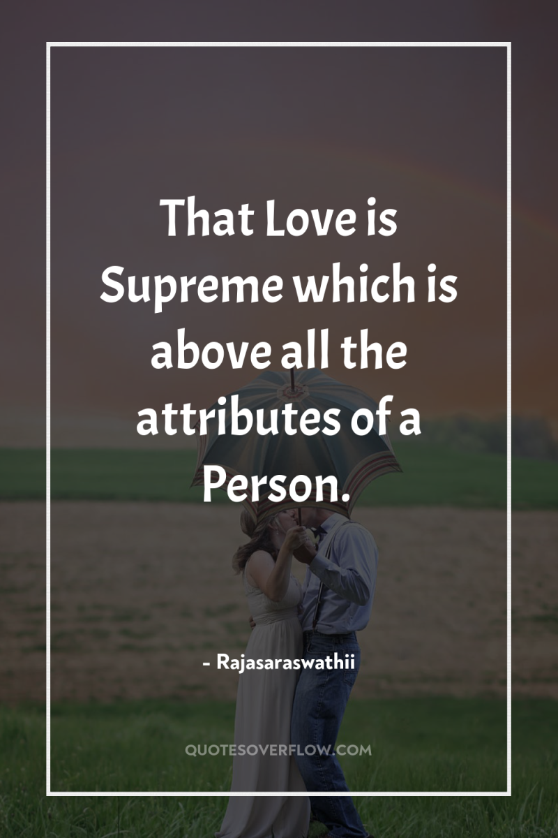 That Love is Supreme which is above all the attributes...