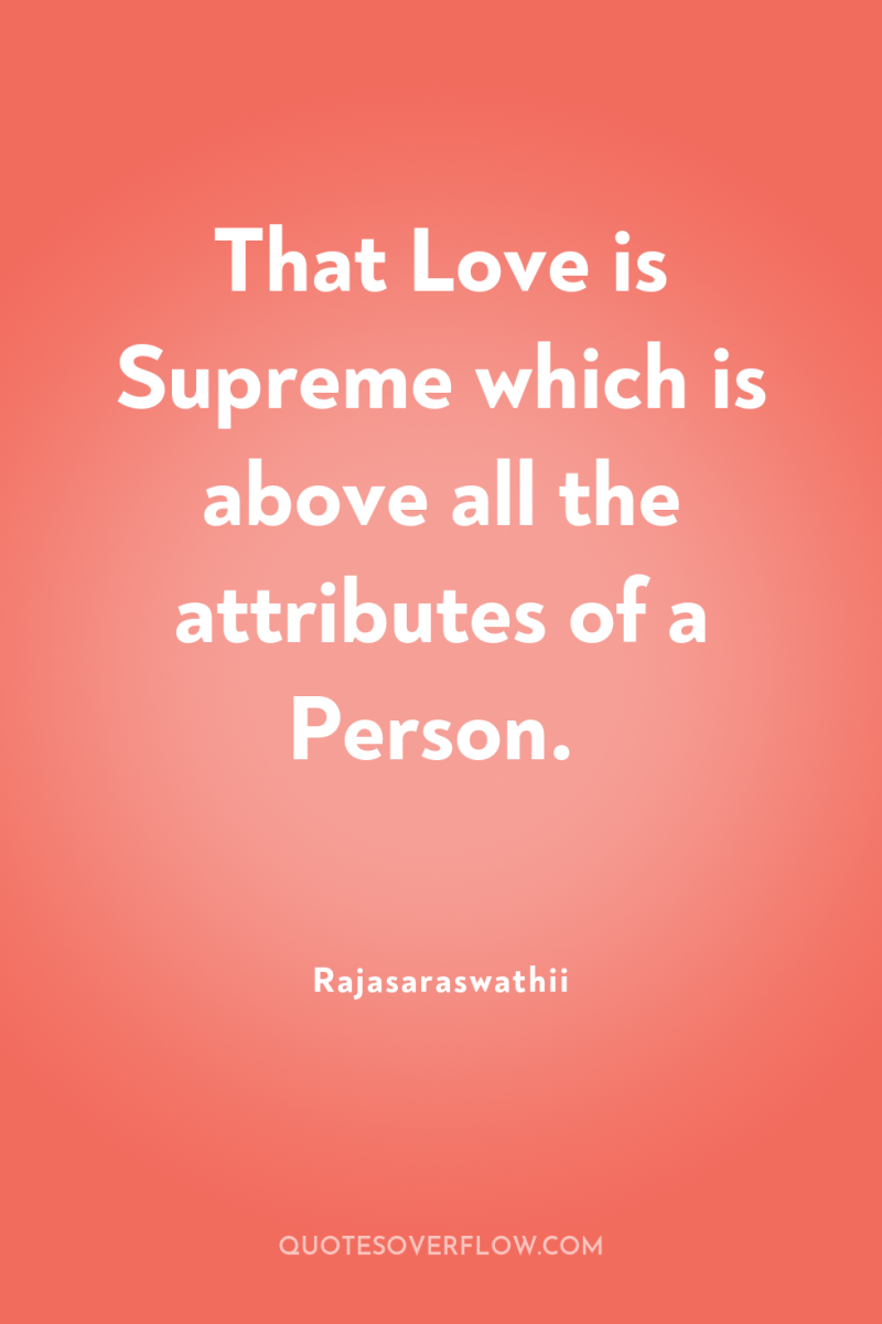 That Love is Supreme which is above all the attributes...