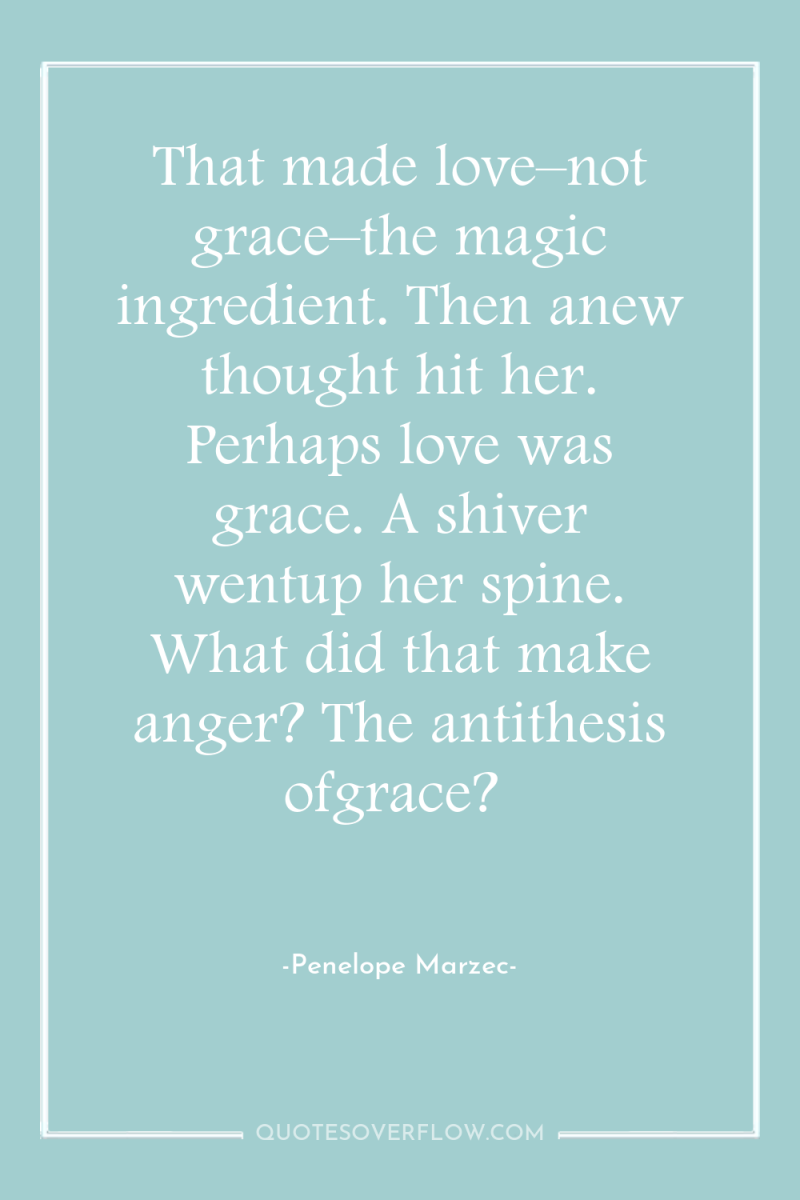 That made love–not grace–the magic ingredient. Then anew thought hit...