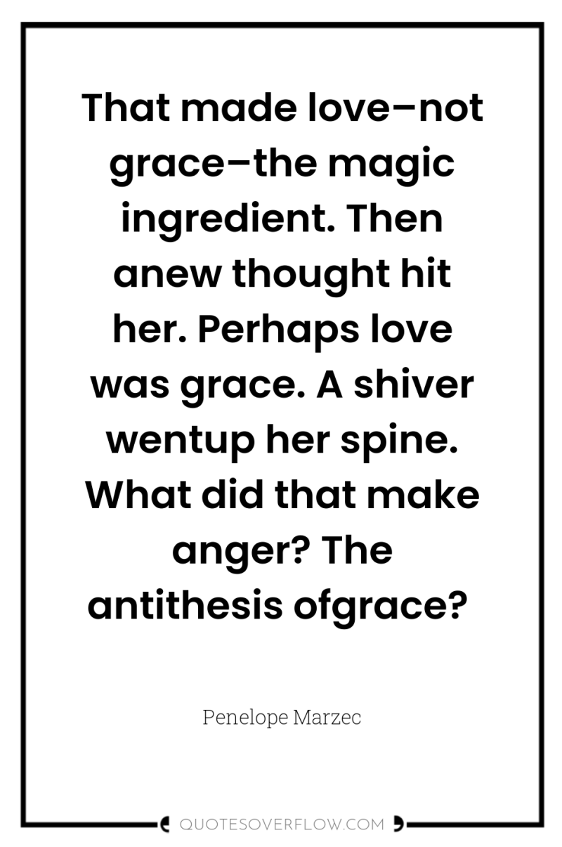 That made love–not grace–the magic ingredient. Then anew thought hit...