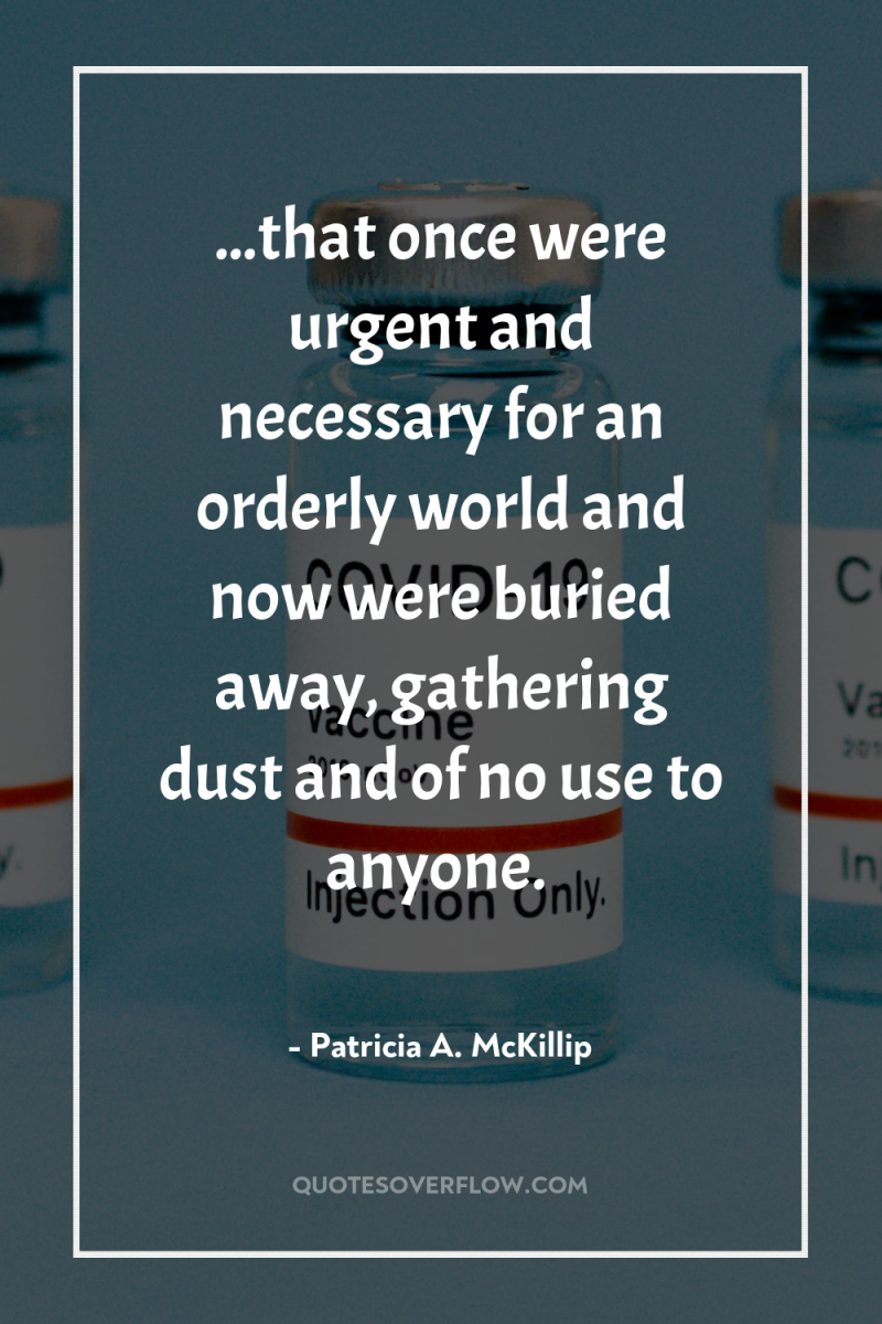 ...that once were urgent and necessary for an orderly world...