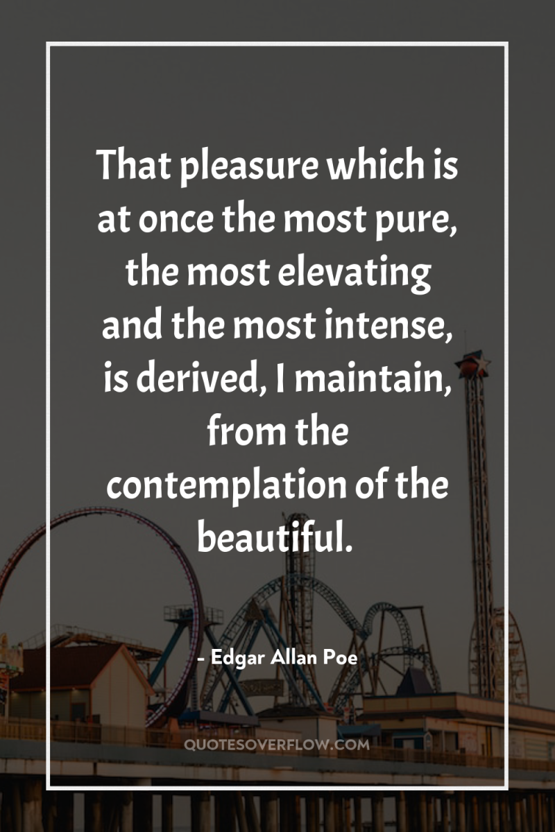 That pleasure which is at once the most pure, the...
