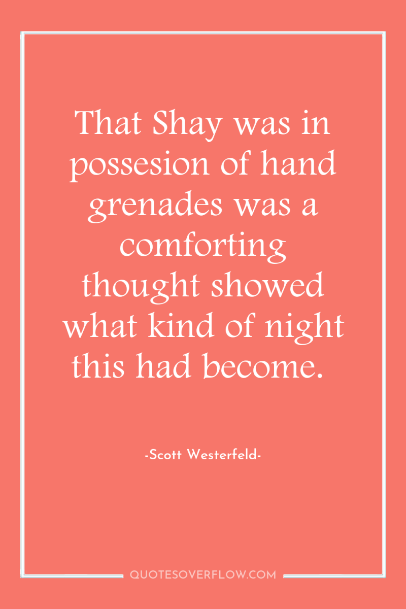 That Shay was in possesion of hand grenades was a...