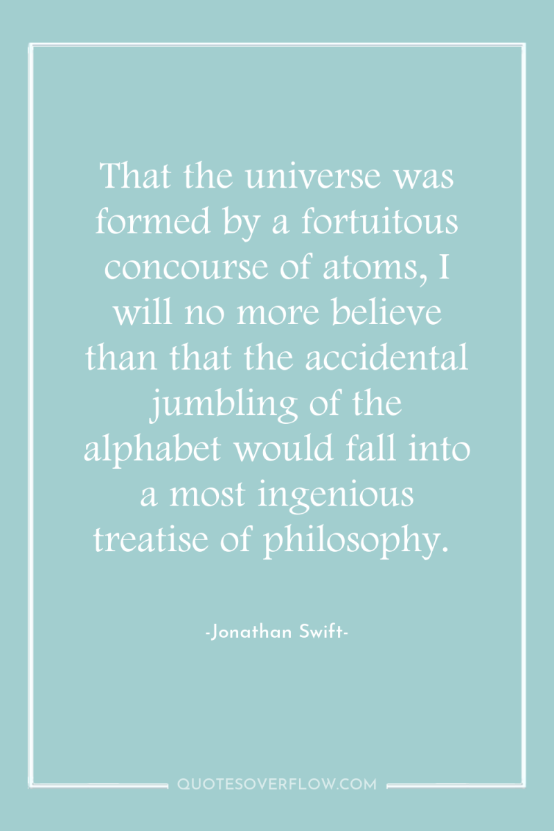 That the universe was formed by a fortuitous concourse of...